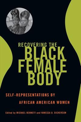 Recovering the Black Female Body: Self-Representation by African American Women by Bennett, Michael