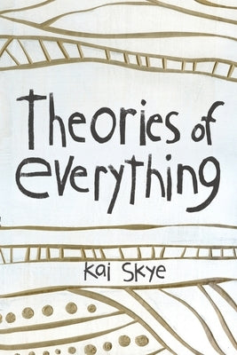 Theories of Everything: Also Some Opinions & A Few Sketchy Facts by Skye, Kai