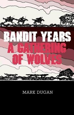 Bandit Years: A Gathering of Wolves by Dugan, Mark