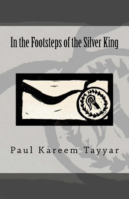 In the Footsteps of the Silver King by Tayyar, Paul Kareem