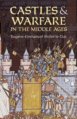 Castles and Warfare in the Middle Ages by Viollet-Le-Duc, Eugene-Emmanuel