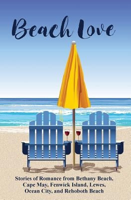 Beach Love: Stories of Romance from Bethany Beach, Cape May, Fenwick Island, Lewes, Ocean City, and Rehoboth Beach by Sakaduski, Nancy