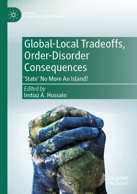 Global-Local Tradeoffs, Order-Disorder Consequences: 'State' No More an Island? by Hussain, Imtiaz A.