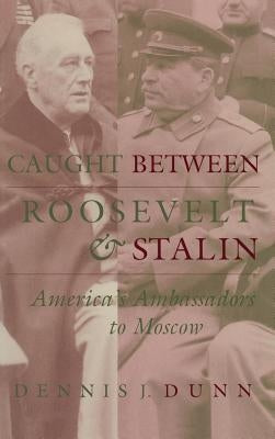 Caught Between Roosevelt & Stalin by Dunn, Dennis J.
