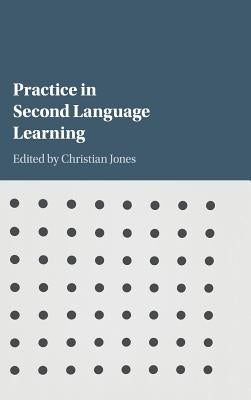 Practice in Second Language Learning by Jones, Christian