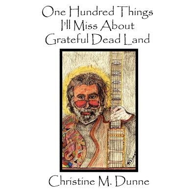 One Hundred Things I'll Miss about Grateful Dead Land by Dunne, Christine M.