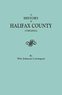 A History of Halifax County, Virginia by Carrington, Wirt J.