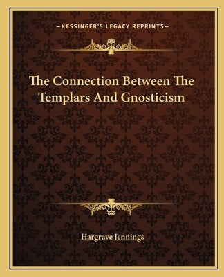 The Connection Between the Templars and Gnosticism by Jennings, Hargrave