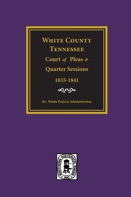 White County, Tennessee Court of Pleas & Quarter Sessions, 1835-1841. by Administration, Work Projects