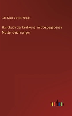 Handbuch der Drehkunst mit beigegebenen Muster-Zeichnungen by Koch, J. H.