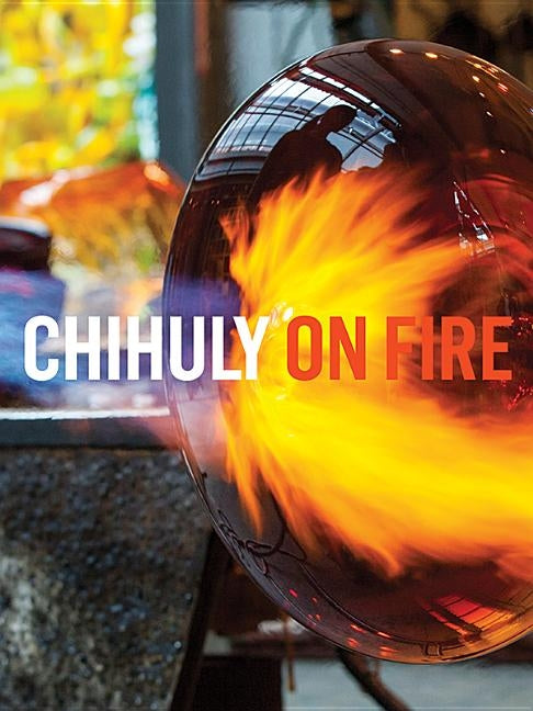 Chihuly on Fire by Chihuly, Dale