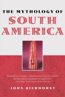 The Mythology of South America by Bierhorst, John