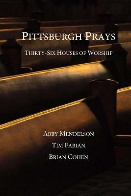 Pittsburgh Prays: Thirty-Six Houses of Worship by Fabian, Tim