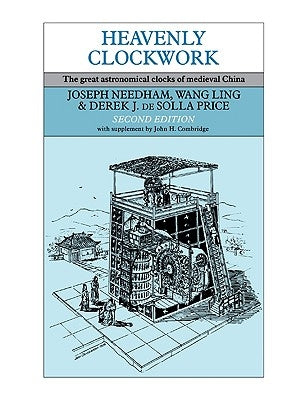 Heavenly Clockwork: The Great Astronomical Clocks of Medieval China by Needham, Joseph