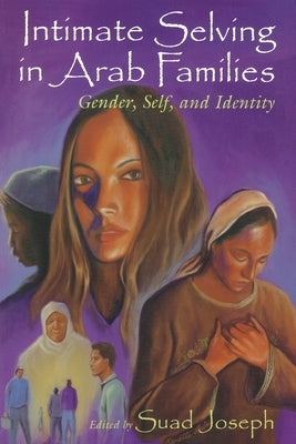 Intimate Selving: Gender, Self and Identity in Arab Families by Joseph, Suad
