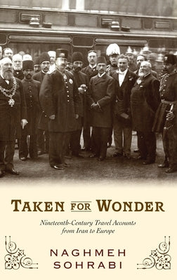 Taken for Wonder: Nineteenth-Century Travel Accounts from Iran to Europe by Sohrabi, Naghmeh