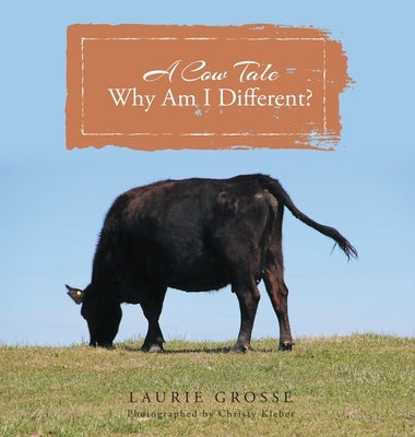 A Cow Tale: Why Am I Different? by Grosse, Laurie