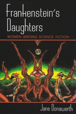 Frankenstein's Daughters: Women Writing Science Fiction by Donawerth, Jane