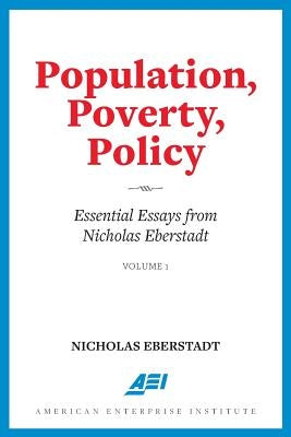 Population, Poverty, Policy: Essential Essays from Nicholas Eberstadt by Eberstadt, Nicholas