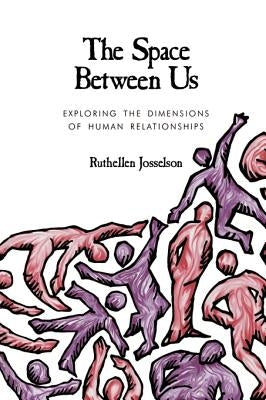 The Space Between Us: Exploring the Dimensions of Human Relationships by Josselson, Ruthellen H.
