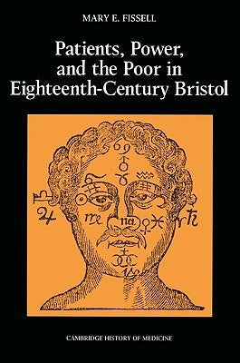 Patients, Power and the Poor in Eighteenth-Century Bristol by Fissell, Mary E.