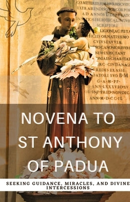 Novena to St. Anthony of Padua: Seeking Guidance, Miracles, and Divine Intercessions by Lewiston, Paul