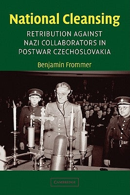 National Cleansing: Retribution Against Nazi Collaborators in Postwar Czechoslovakia by Frommer, Benjamin