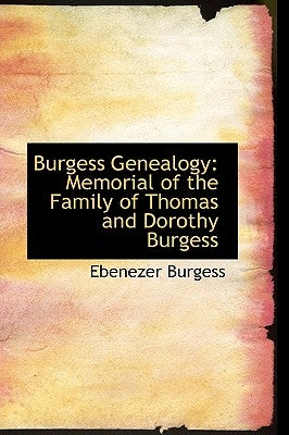 Burgess Genealogy: Memorial of the Family of Thomas and Dorothy Burgess by Burgess, Ebenezer