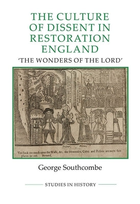 The Culture of Dissent in Restoration England: The Wonders of the Lord by Southcombe, George