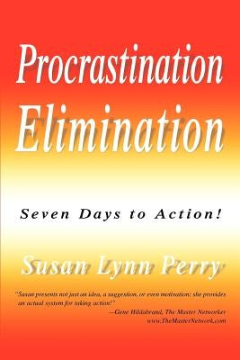 Procrastination Elimination: Seven Days to Action! by Perry, Susan Lynn
