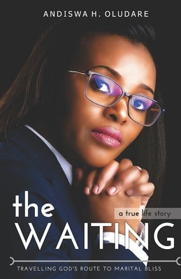 The WAITING: Travelling God's Route to Marital Bliss by Oludare, Andiswa H.