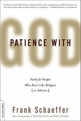 Patience with God: Faith for People Who Don't Like Religion (or Atheism) by Schaeffer, Frank