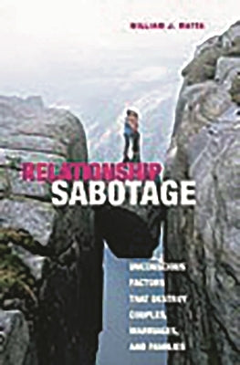 Relationship Sabotage: Unconscious Factors That Destroy Couples, Marriages, and Families by Matta, William J.