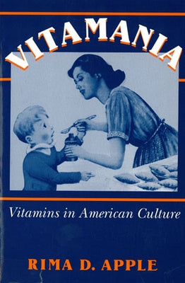 Vitamania: Vitamins in American Culture by Apple, Rima