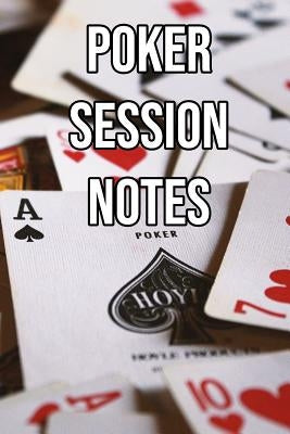 Poker Session Notes: Log Sessions, Notes on Players, Tenancies, Rake, Tournaments by Poker, Profitable