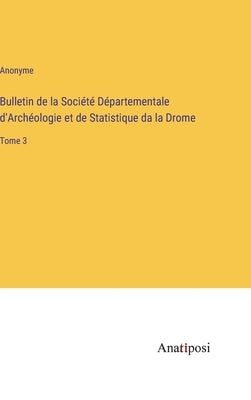 Bulletin de la Société Départementale d'Archéologie et de Statistique da la Drome: Tome 3 by Anonyme