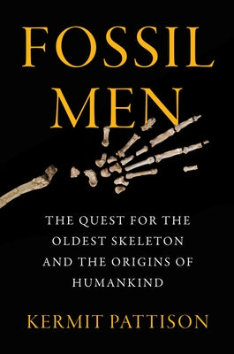 Fossil Men: The Quest for the Oldest Skeleton and the Origins of Humankind by Pattison, Kermit