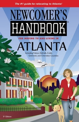 Newcomer's Handbook for Moving To and Living In Atlanta: Including Fulton, DeKalb, Cobb, Gwinnett, and Cherokee Counties by First Books