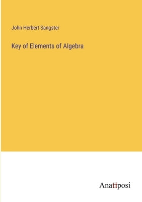 Key of Elements of Algebra by Sangster, John Herbert