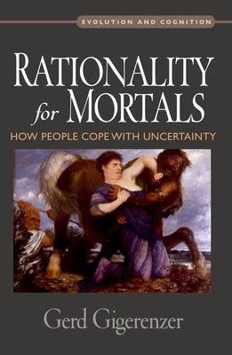 Rationality for Mortals: How People Cope with Uncertainty by Gigerenzer, Gerd