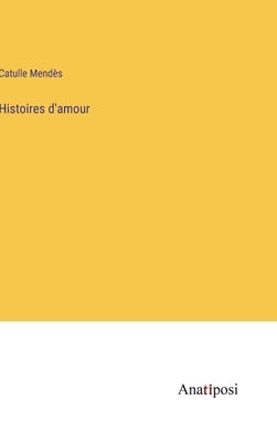 Histoires d'amour by Mendès, Catulle