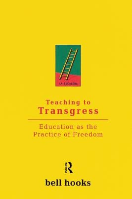 Teaching to Transgress: Education as the Practice of Freedom by Hooks, Bell