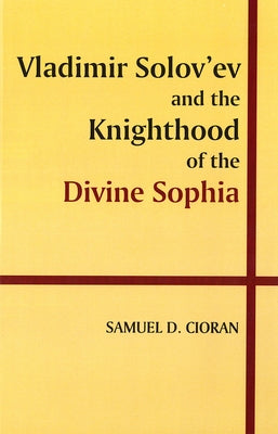 Vladimir Solov'ev and the Knighthood of the Divine Sophia by Cioran, Samuel