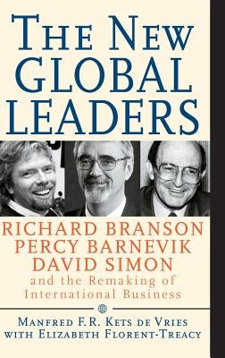 The New Global Leaders: Richard Branson, Percy Barnevik, David Simon and the Remaking of International Business by Kets de Vries, Manfred F. R.