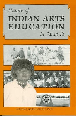 History of Indian Arts Education in Santa Fe by Garmhausen, Winona