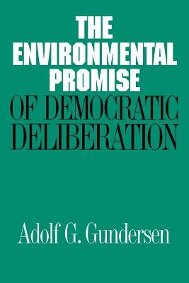 Environmental Promise of Democratic Deliberation by Gundersen, Adolf G.