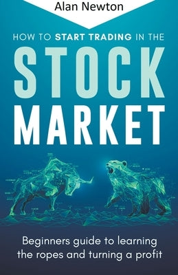 How To Start Trading In The Stock Market by Newton, Alan