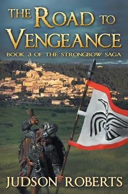 The Road to Vengeance: The Strongbow Saga by Roberts, Judson