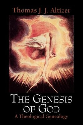 The Genesis of God: A Theological Genealogy by Altizer, Thomas J. J.