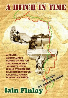 A Hitch In Time: A Young man's coming of age on two remarkable journeys hitch-hiking over 20,000 kilometres through Colonial Africa dur by Finlay, Iain